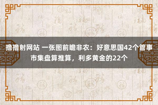 撸撸射网站 一张图前瞻非农：好意思国42个管事市集盘算推算，利多黄金的22个