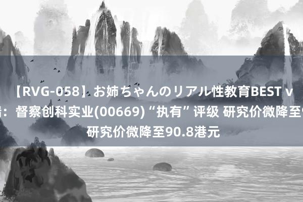 【RVG-058】お姉ちゃんのリアル性教育BEST vol.2 富瑞：督察创科实业(00669)“执有”评级 研究价微降至90.8港元