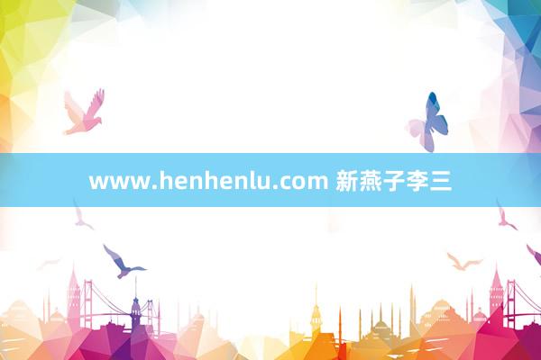 www.henhenlu.com 新燕子李三