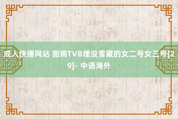 成人快播网站 图揭TVB埋没雪藏的女二号女三号[29]- 中语海外